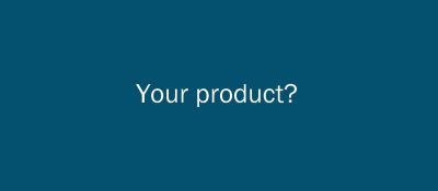 Your Product?